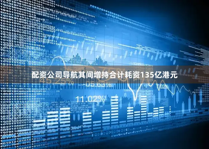 配资公司导航其间增持合计耗资135亿港元
