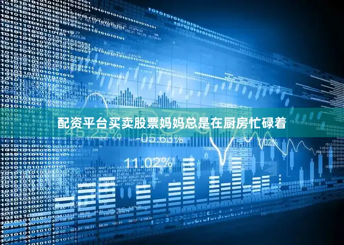 配资平台买卖股票妈妈总是在厨房忙碌着