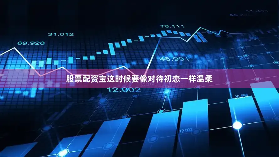 股票配资宝这时候要像对待初恋一样温柔