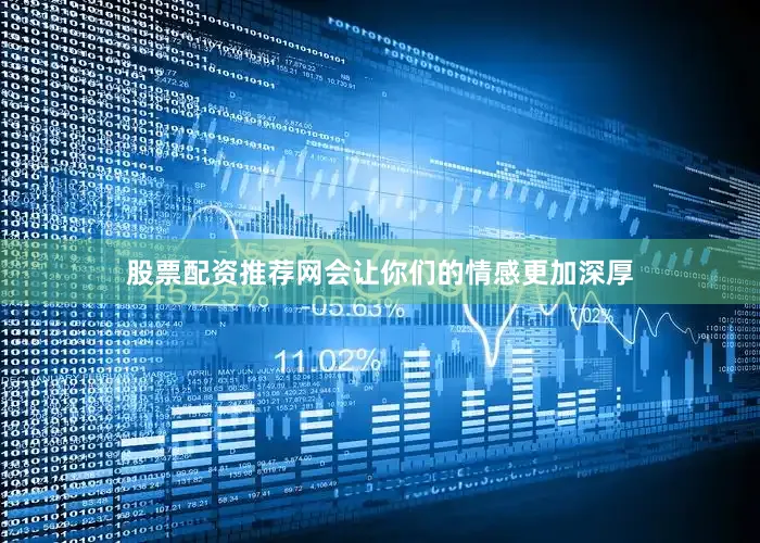 股票配资推荐网会让你们的情感更加深厚