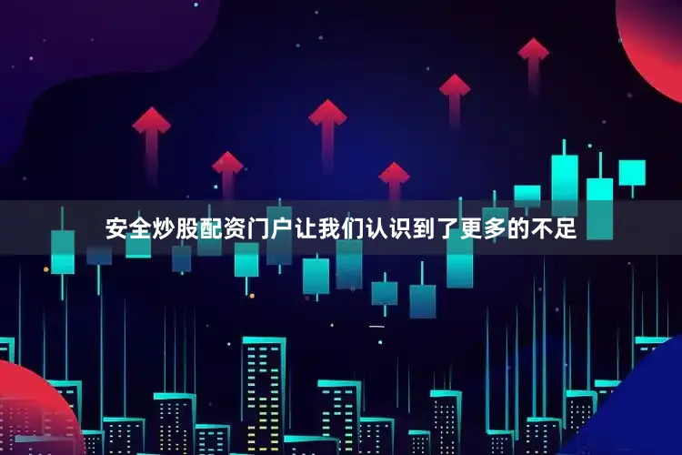 安全炒股配资门户让我们认识到了更多的不足