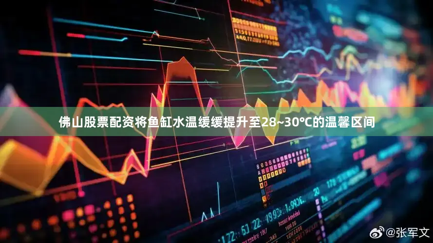 佛山股票配资将鱼缸水温缓缓提升至28~30℃的温馨区间