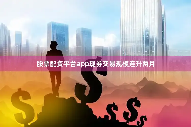 股票配资平台app现券交易规模连升两月